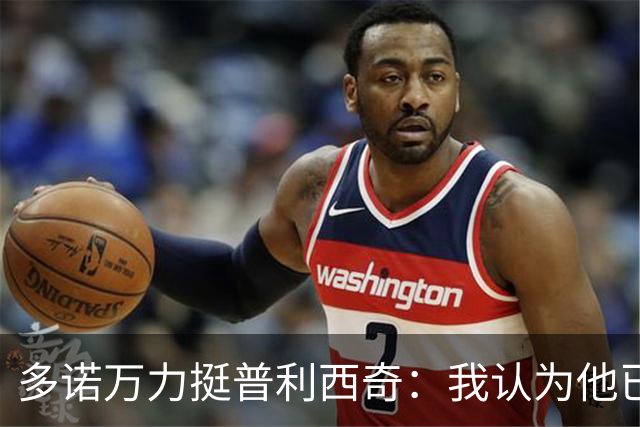 多诺万力挺普利西奇：我认为他已经做好了充分准备，会发挥出色